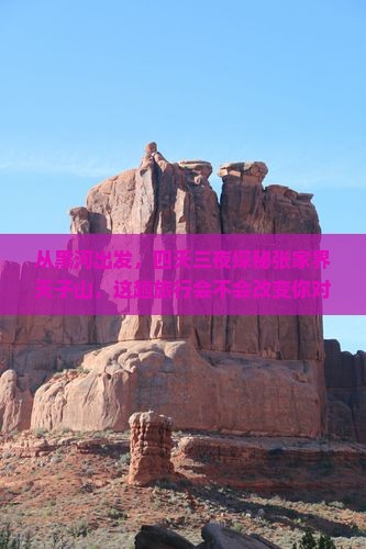 黑河去张家界天子山四日游