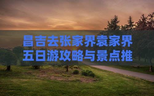昌吉去张家界袁家界五日游