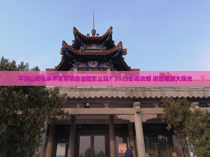 平顶山到张家界芙蓉镇自由团
