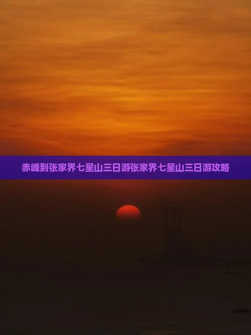 赤峰到张家界七星山三日游