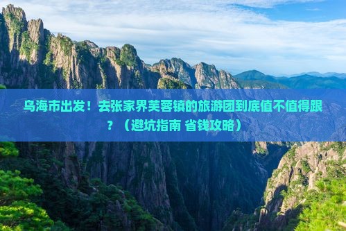 乌海市去张家界芙蓉镇大型旅游团