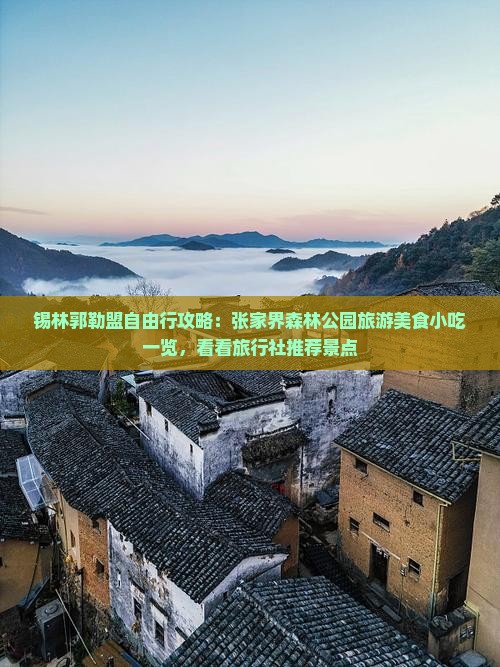 锡林郭勒盟自由行攻略：张家界森林公园旅游美食小吃一览，看看旅行社推荐景点