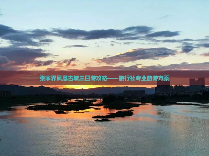 张家界凤凰古城三日游攻略——旅行社专业旅游方案