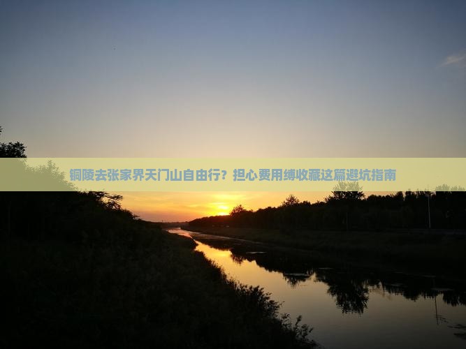 铜陵去张家界天门山自由行？担心费用缚收藏这篇避坑指南