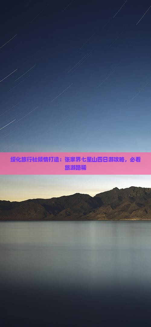 绥化旅行社倾情打造：张家界七星山四日游攻略，必看旅游路稀