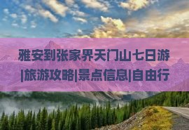 雅安到张家界天门山七日游|旅游攻略|景点信息|自由行路线|旅行社|还是选择航行自由