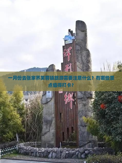 一月份去张家界芙蓉镇旅游需要注意什么？有哪些景点值得打卡？