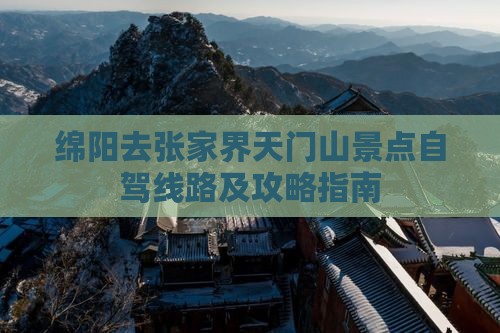 绵阳去张家界天门山景点自驾线路及攻略指南