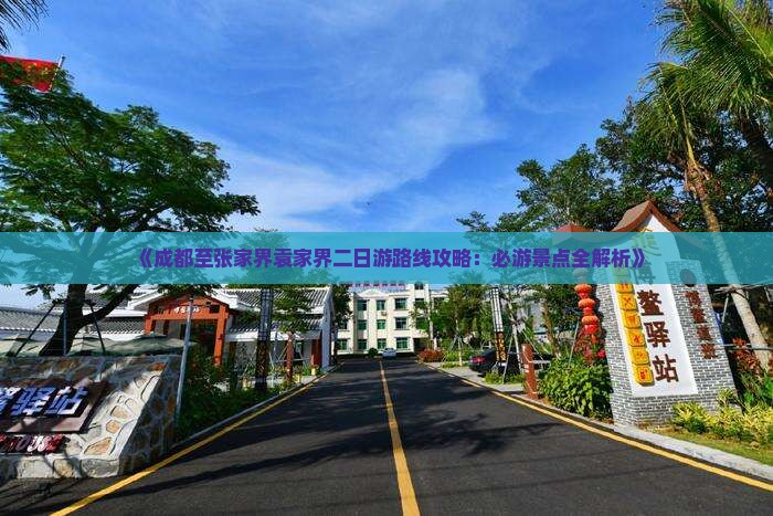 《成都至张家界袁家界二日游路线攻略：必游景点全解析》