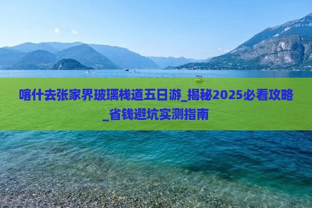 喀什去张家界玻璃栈道五日游