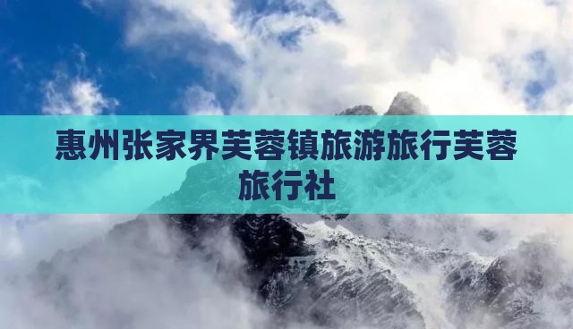惠州去张家界芙蓉镇旅行社