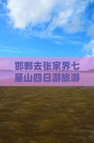 邯郸去张家界七星山四日游
