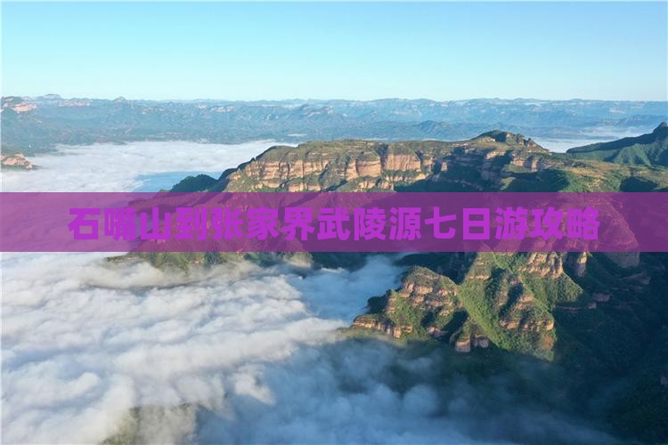 石嘴山到张家界武陵源七日游