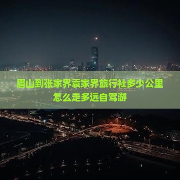眉山到张家界袁家界旅行社