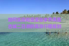 如何实现和田至张家界凤凰古城二日游的高效行程规划？