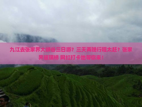 九江去张家界大峡谷三日游？三天两晚行程太赶？张家界玻璃桥+网红打卡地等你来！