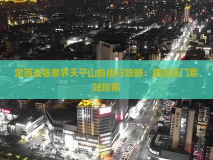 定西去张家界天子山自由行攻略：路线及门票站指南