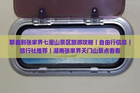 那曲到张家界七星山景区旅游攻略｜自由行信息｜旅行社推荐｜湖南张家界天门山景点看看