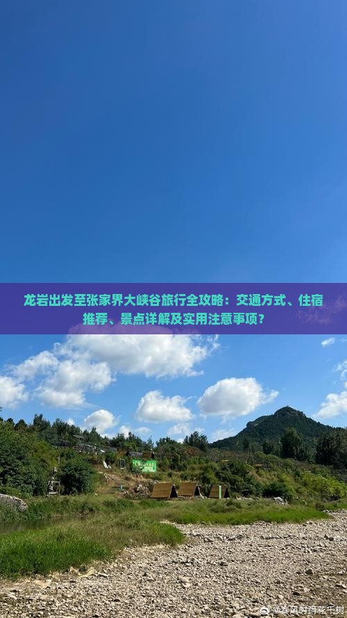 龙岩出发至张家界大峡谷旅行全攻略：交通方式、住宿推荐、景点详解及实用注意事项？
