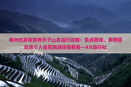 株洲出发张家界天子山自由行攻略：景点路线、费用信息及个人自驾旅游详细看看—XX旅行社