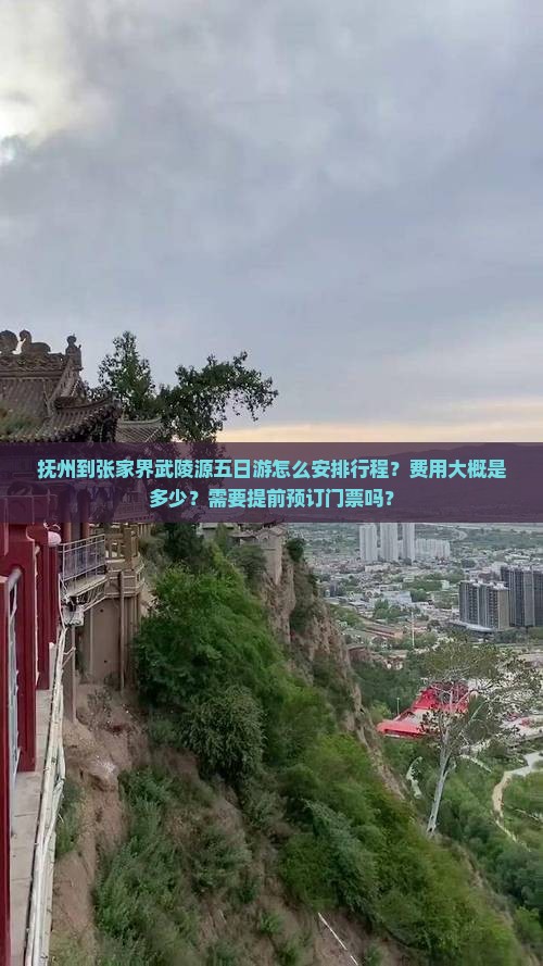 抚州到张家界武陵源五日游怎么安排行程？费用大概是多少？需要提前预订门票吗？