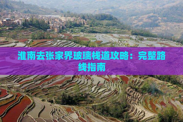 淮南去张家界玻璃栈道攻略：完整路线指南