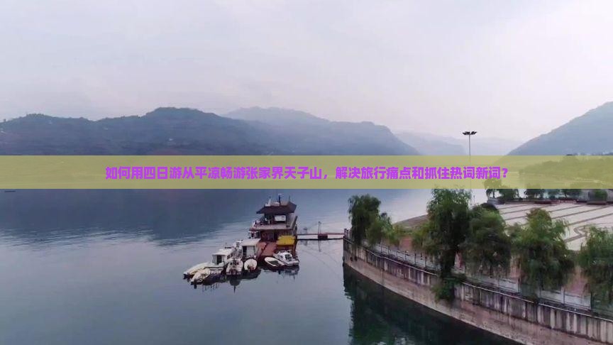 如何用四日游从平凉畅游张家界天子山,解决旅行痛点和抓住热词新词? 如何用四日游从平凉畅游张家界天子山,解决旅行痛点和抓住热词新词?