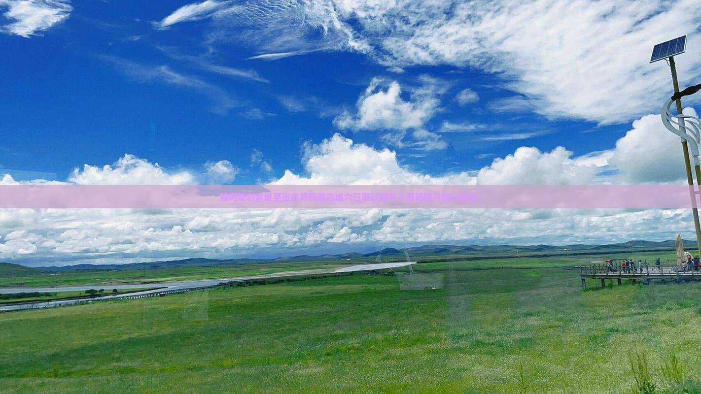 如何规划宣城至张家界凤凰古城六日游以避开人潮和提升旅行体验？