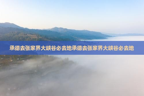 承德去张家界大峡谷必去地
