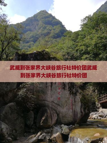武威到张家界大峡谷旅行社 武威到张家界大峡谷旅行社
