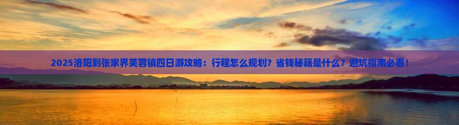 洛阳到张家界芙蓉镇四日游