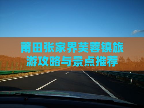 莆田去张家界芙蓉镇个人游