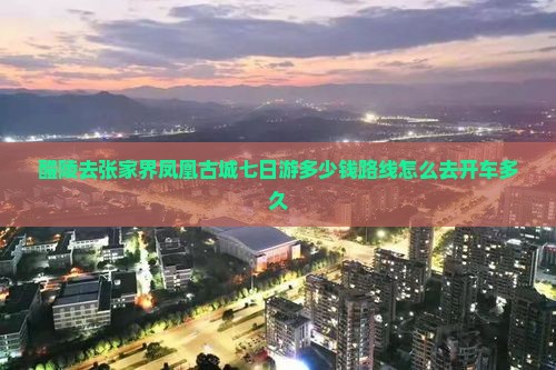 醴陵去张家界凤凰古城七日游