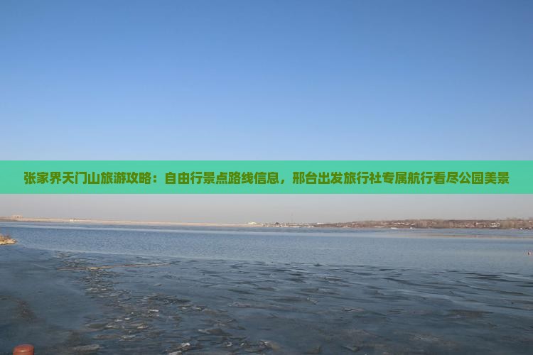 张家界天门山旅游攻略：自由行景点路线信息，邢台出发旅行社专属航行看尽公园美景