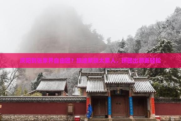 庆阳到张家界自由团？旅途繁琐太累人，拼团出游更轻松