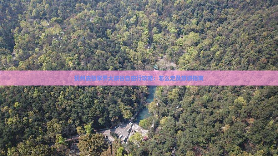 抚州去张家界大峡谷自由行攻略：怎么走及旅游指南