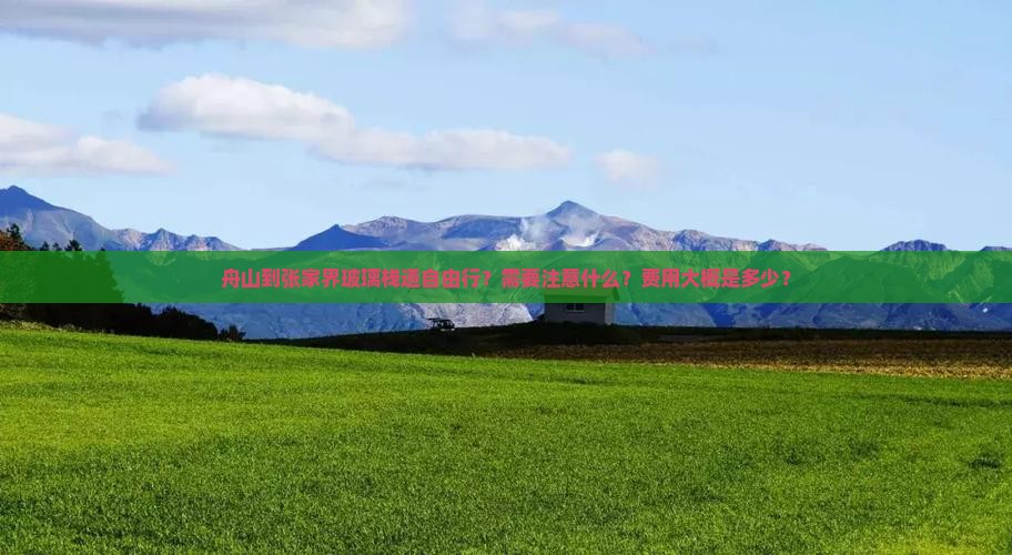 舟山到张家界玻璃栈道自由行？需要注意什么？费用大概是多少？