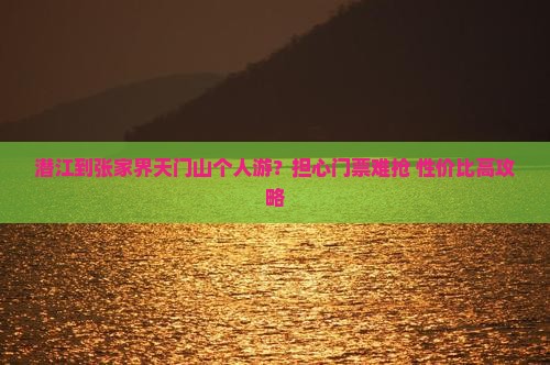 潜江到张家界天门山个人游？担心门票难抢+性价比高攻略