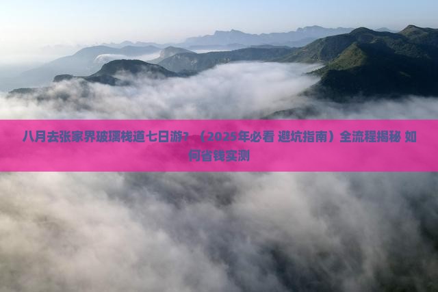 八月到张家界玻璃栈道七日游