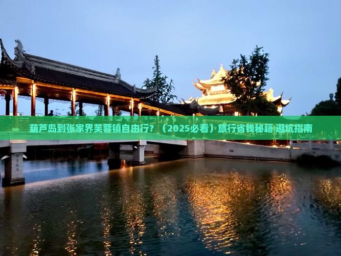 葫芦岛到张家界芙蓉镇自由行 葫芦岛到张家界芙蓉镇自由行