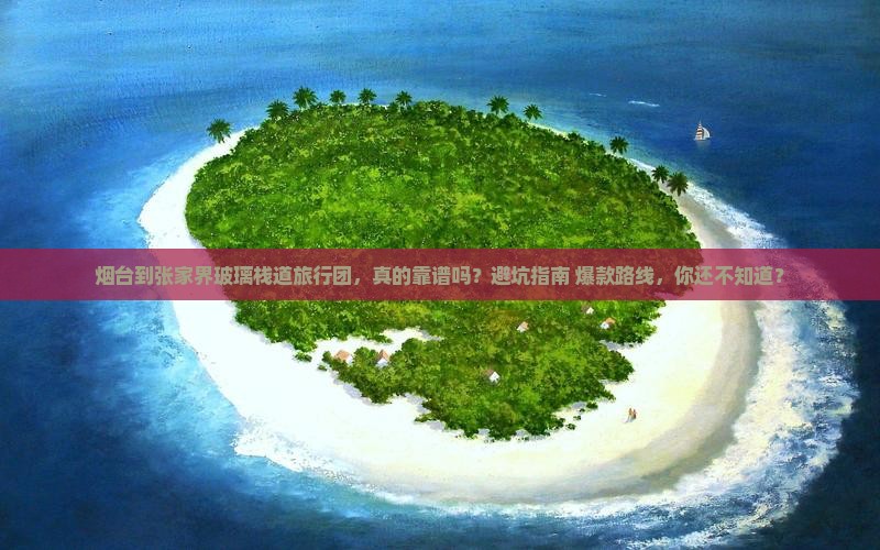 烟台到张家界玻璃栈道旅行社