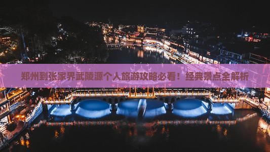 郑州到张家界武陵源个人旅游攻略必看！经典景点全解析