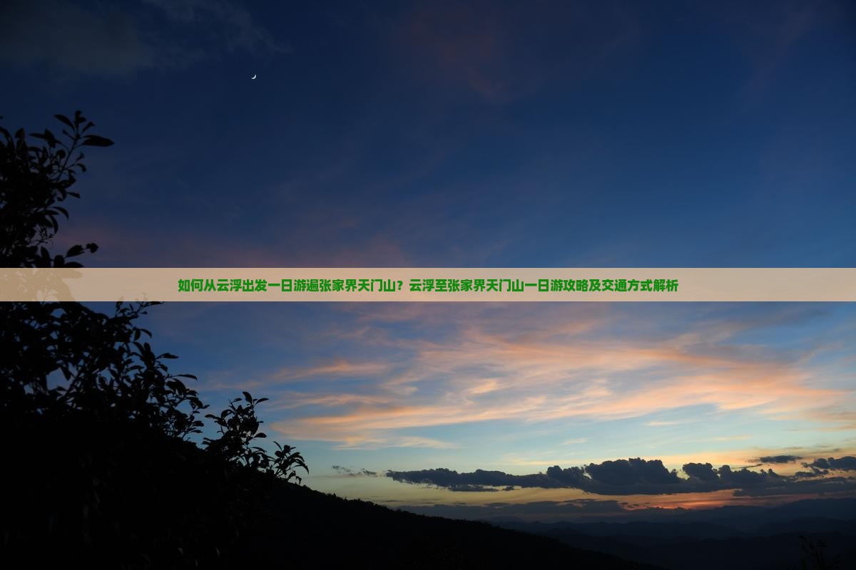 如何从云浮出发一日游遍张家界天门山？云浮至张家界天门山一日游攻略及交通方式解析