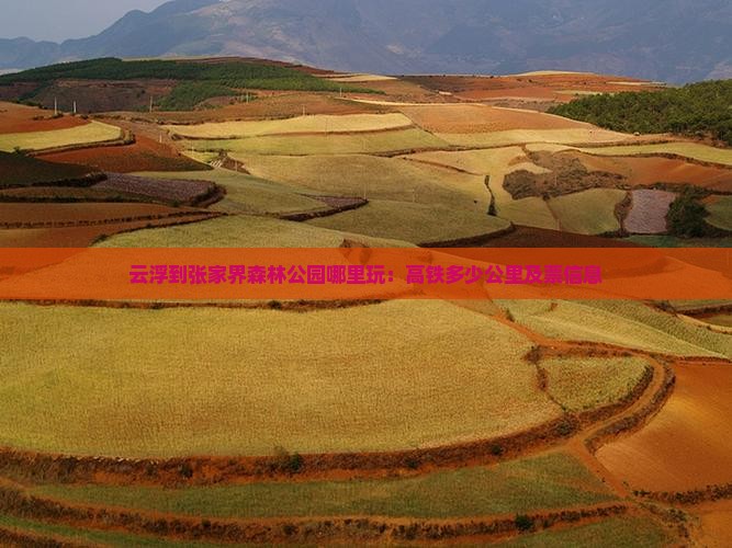 云浮到张家界森林公园哪里玩：高铁多少公里及票信息