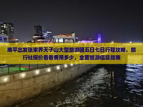 南平出发张家界天子山大型旅游团五日七日行程攻略，旅行社报价看看费用多少，全面旅游信息指南