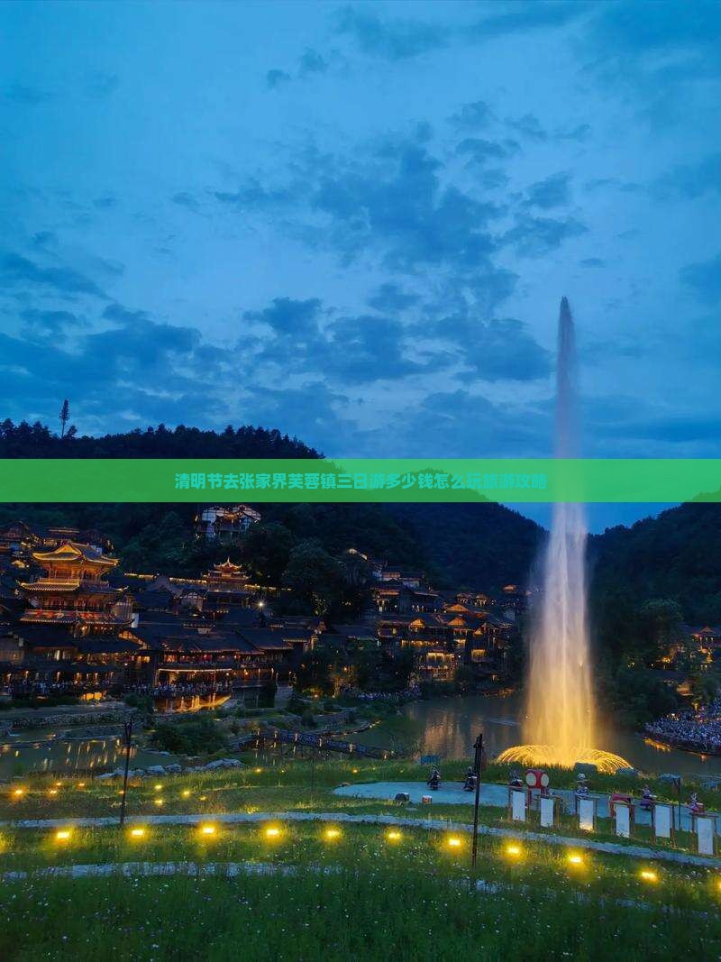 清明节去张家界芙蓉镇三日游多少钱怎么玩旅游攻略