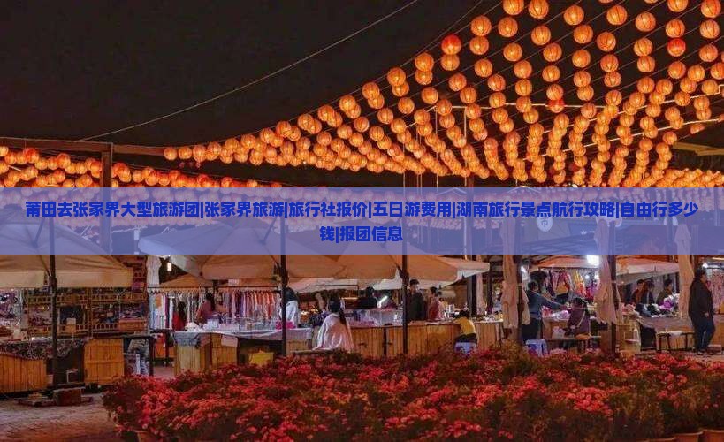 莆田去张家界大型旅游团|张家界旅游|旅行社报价|五日游费用|湖南旅行景点航行攻略|自由行多少钱|报团信息