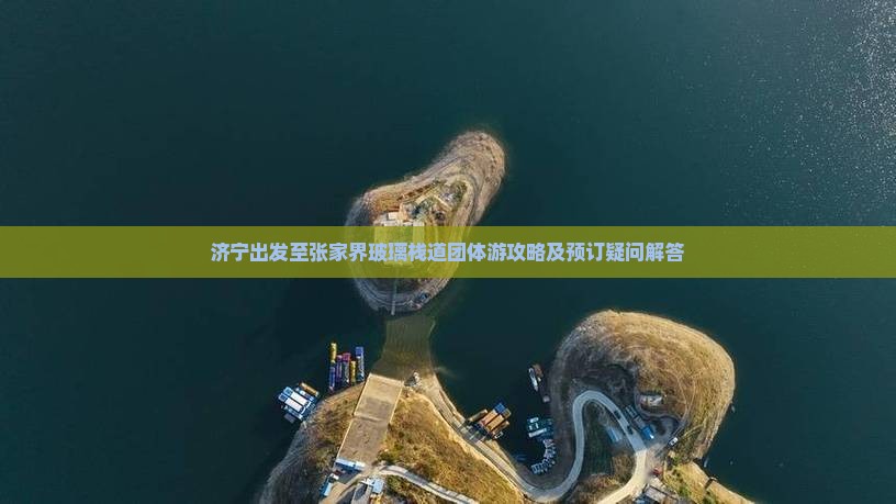 济宁出发至张家界玻璃栈道团体游攻略及预订疑问解答