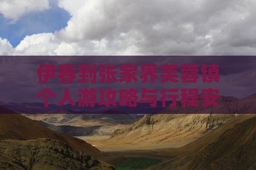伊春到张家界芙蓉镇个人游攻略与行程安排