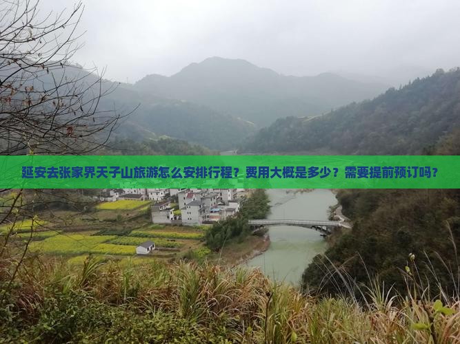 延安去张家界天子山旅游怎么安排行程？费用大概是多少？需要提前预订吗？